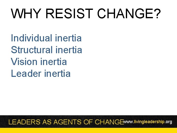 WHY RESIST CHANGE? Individual inertia Structural inertia Vision inertia Leader inertia LEADERS AS AGENTS