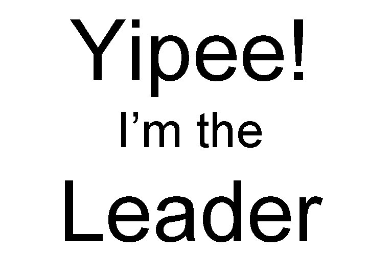 Yipee! I’m the Leader 