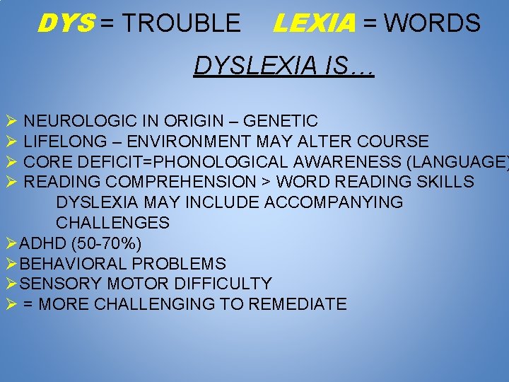 DYS = TROUBLE LEXIA = WORDS DYSLEXIA IS… Ø NEUROLOGIC IN ORIGIN – GENETIC
