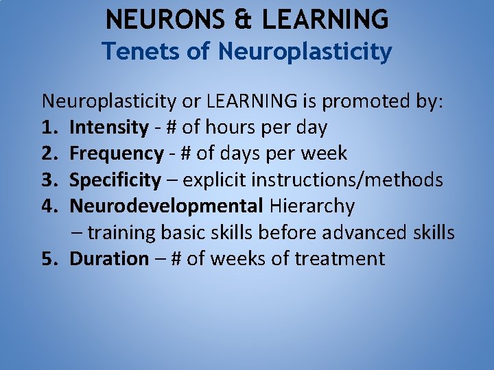 NEURONS & LEARNING Tenets of Neuroplasticity or LEARNING is promoted by: 1. Intensity -
