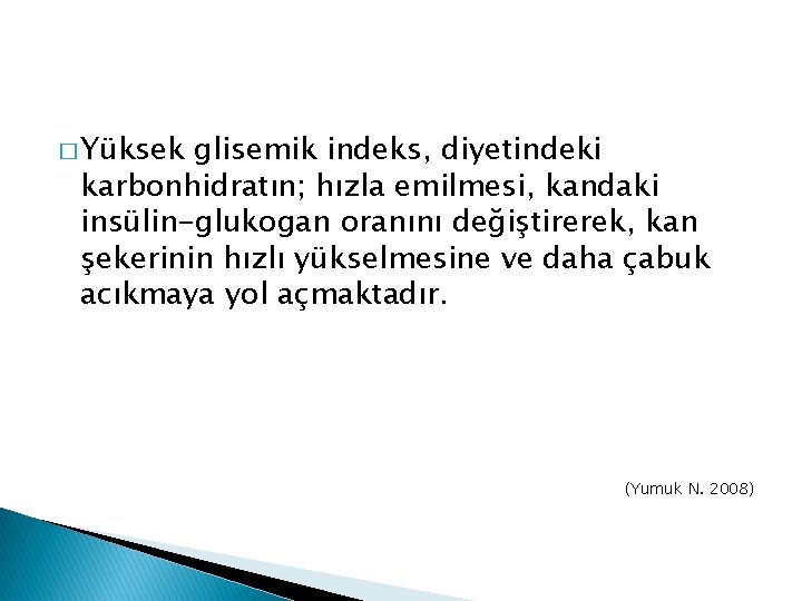 � Yüksek glisemik indeks, diyetindeki karbonhidratın; hızla emilmesi, kandaki insülin-glukogan oranını değiştirerek, kan şekerinin