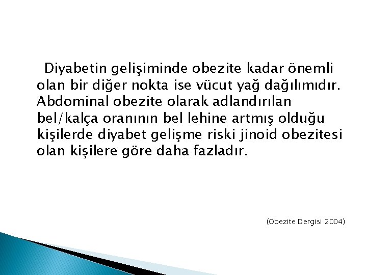 Diyabetin gelişiminde obezite kadar önemli olan bir diğer nokta ise vücut yağ dağılımıdır. Abdominal