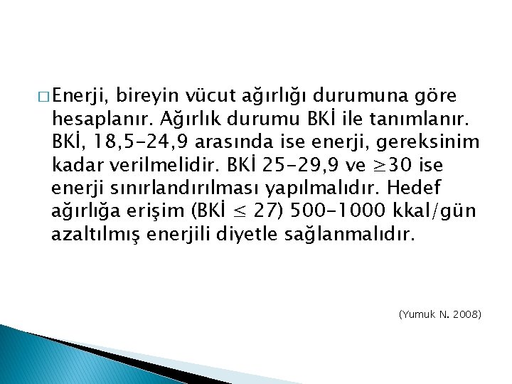 � Enerji, bireyin vücut ağırlığı durumuna göre hesaplanır. Ağırlık durumu BKİ ile tanımlanır. BKİ,