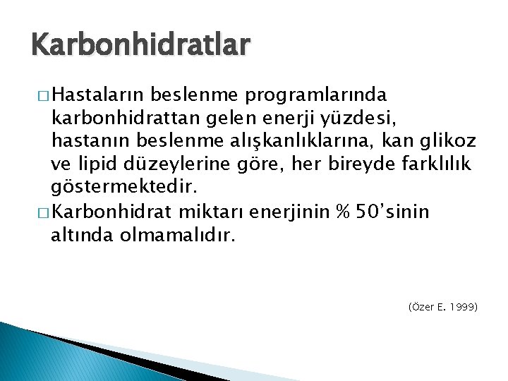 Karbonhidratlar � Hastaların beslenme programlarında karbonhidrattan gelen enerji yüzdesi, hastanın beslenme alışkanlıklarına, kan glikoz