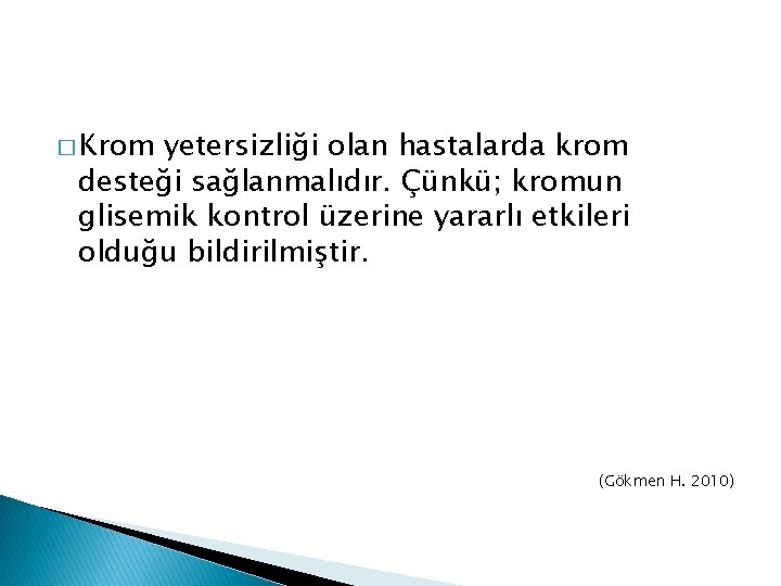 � Krom yetersizliği olan hastalarda krom desteği sağlanmalıdır. Çünkü; kromun glisemik kontrol üzerine yararlı