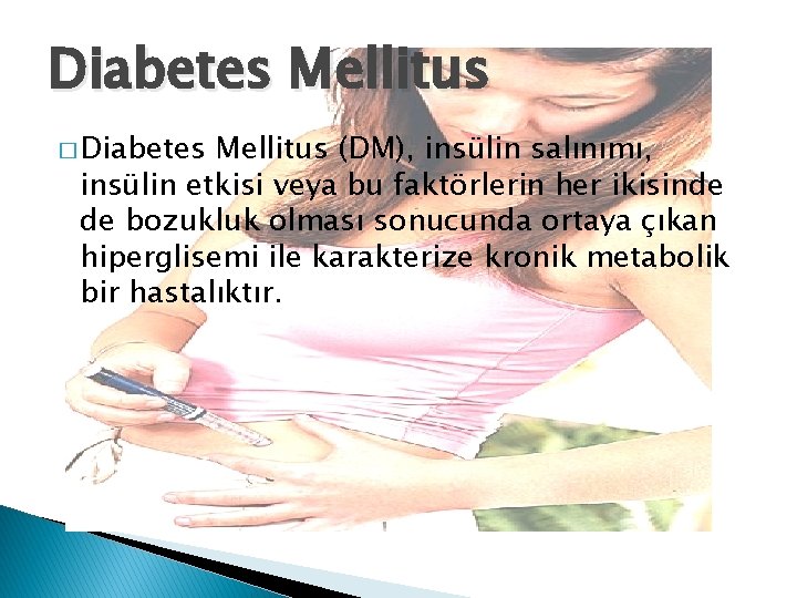 Diabetes Mellitus � Diabetes Mellitus (DM), insülin salınımı, insülin etkisi veya bu faktörlerin her