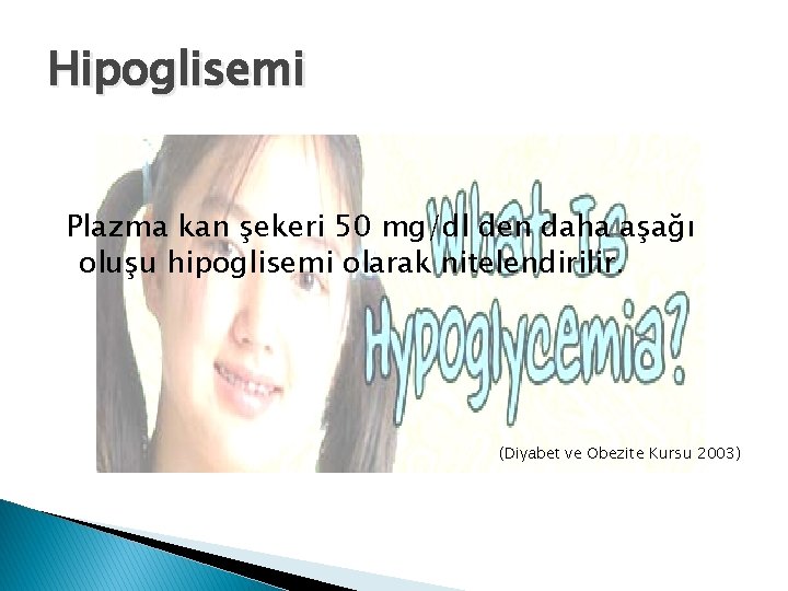 Hipoglisemi Plazma kan şekeri 50 mg/dl den daha aşağı oluşu hipoglisemi olarak nitelendirilir. (Diyabet