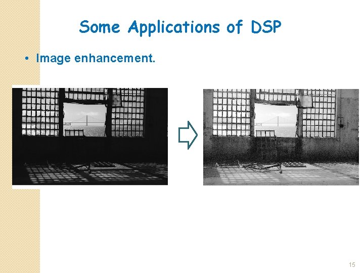 Some Applications of DSP • Image enhancement. 15 