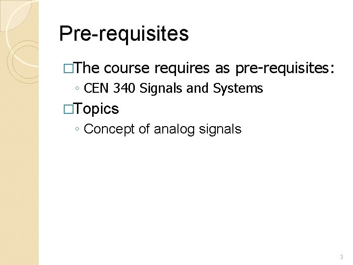 Pre-requisites �The course requires as pre-requisites: ◦ CEN 340 Signals and Systems �Topics ◦