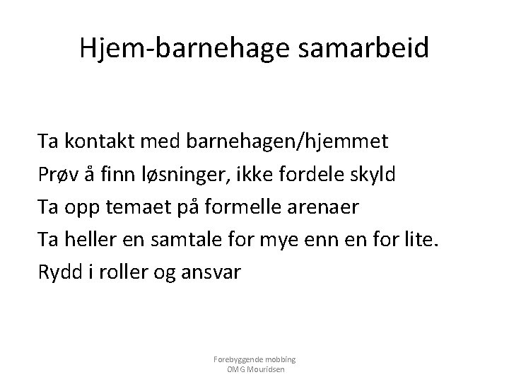 Hjem-barnehage samarbeid Ta kontakt med barnehagen/hjemmet Prøv å finn løsninger, ikke fordele skyld Ta