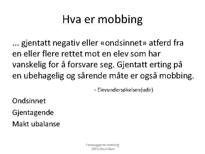 Hva er mobbing. . . gjentatt negativ eller «ondsinnet» atferd fra en eller flere