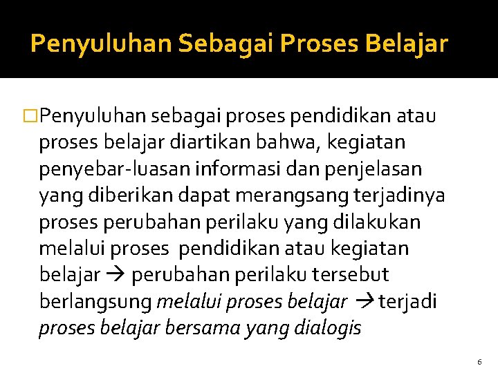 Penyuluhan Sebagai Proses Belajar �Penyuluhan sebagai proses pendidikan atau proses belajar diartikan bahwa, kegiatan