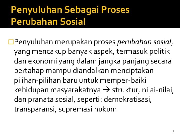 Penyuluhan Sebagai Proses Perubahan Sosial �Penyuluhan merupakan proses perubahan sosial, yang mencakup banyak aspek,