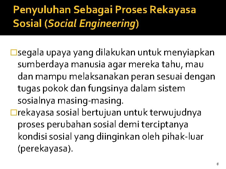 Penyuluhan Sebagai Proses Rekayasa Sosial (Social Engineering) �segala upaya yang dilakukan untuk menyiapkan sumberdaya