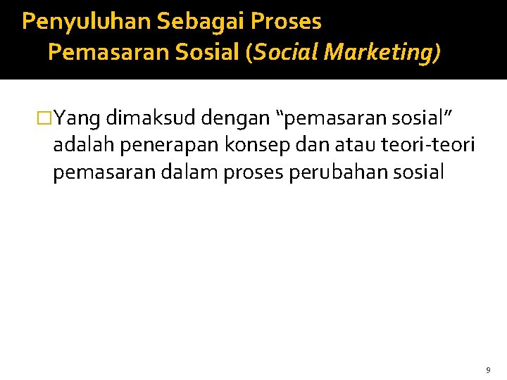 Penyuluhan Sebagai Proses Pemasaran Sosial (Social Marketing) �Yang dimaksud dengan “pemasaran sosial” adalah penerapan