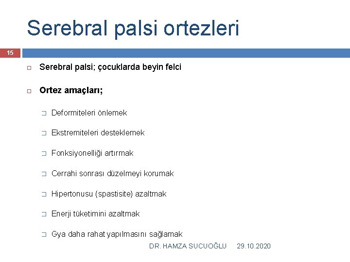 Serebral palsi ortezleri 15 Serebral palsi; çocuklarda beyin felci Ortez amaçları; � Deformiteleri önlemek