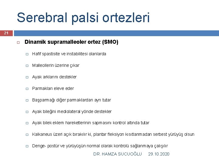 Serebral palsi ortezleri 21 Dinamik supramalleoler ortez (SMO) � Hafif spastisite ve instabilitesi olanlarda
