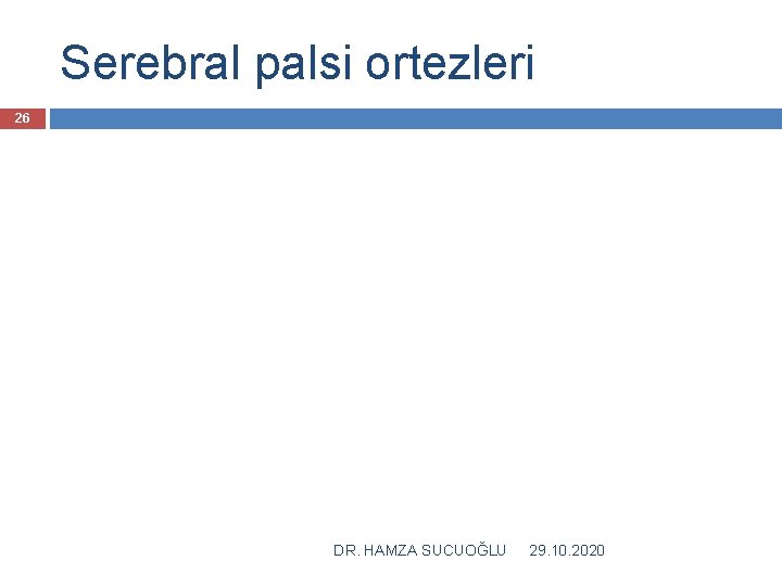 Serebral palsi ortezleri 26 DR. HAMZA SUCUOĞLU 29. 10. 2020 