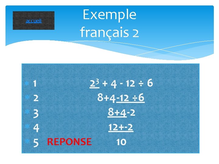 accueil Exemple français 2 1 23 + 4 - 12 ÷ 6 2 8+4