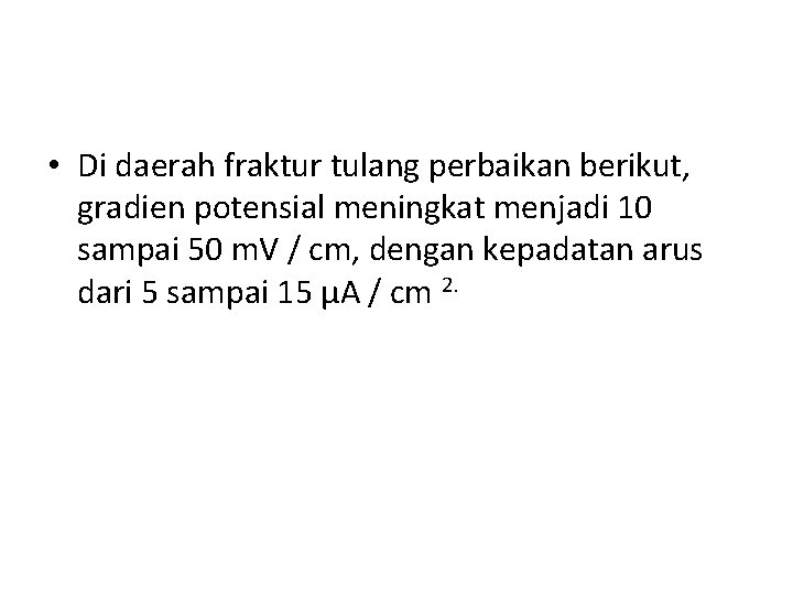  • Di daerah fraktur tulang perbaikan berikut, gradien potensial meningkat menjadi 10 sampai