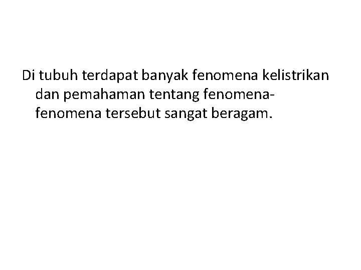 Di tubuh terdapat banyak fenomena kelistrikan dan pemahaman tentang fenomena tersebut sangat beragam. 