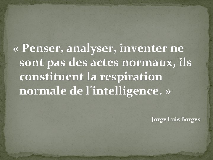  « Penser, analyser, inventer ne sont pas des actes normaux, ils constituent la