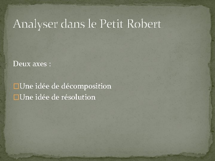 Analyser dans le Petit Robert Deux axes : �Une idée de décomposition �Une idée