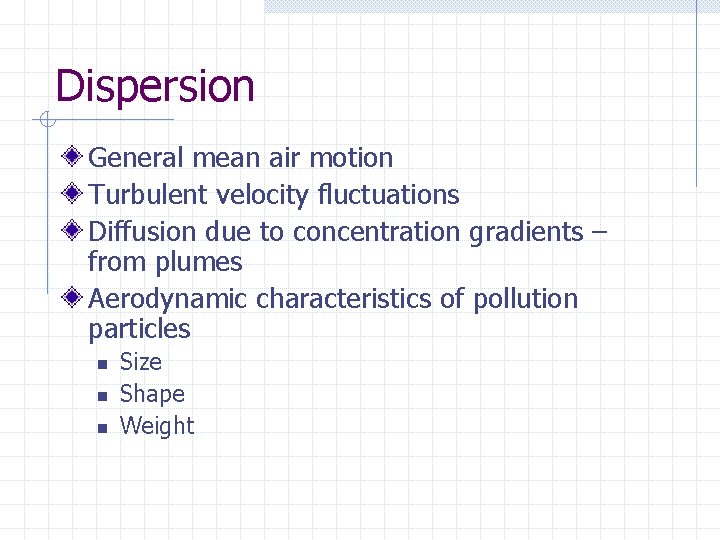 Dispersion General mean air motion Turbulent velocity fluctuations Diffusion due to concentration gradients –