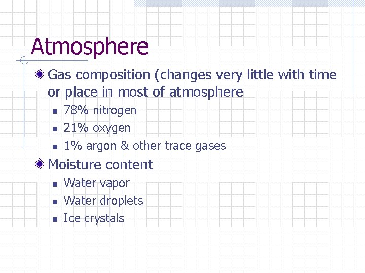 Atmosphere Gas composition (changes very little with time or place in most of atmosphere