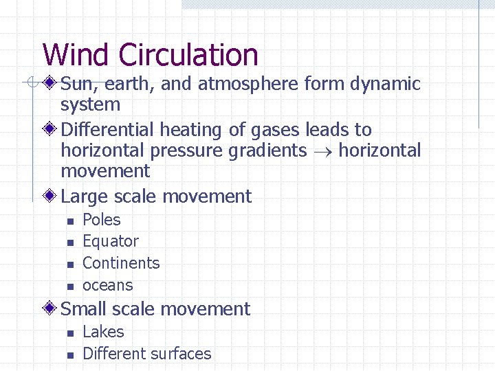 Wind Circulation Sun, earth, and atmosphere form dynamic system Differential heating of gases leads