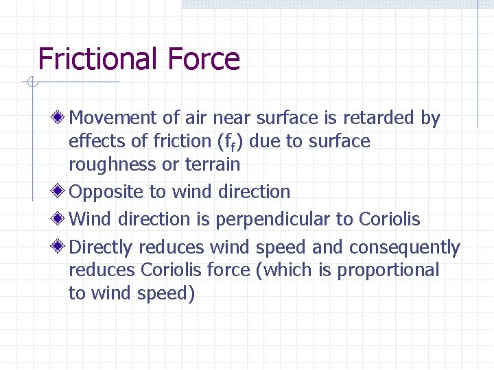 Frictional Force Movement of air near surface is retarded by effects of friction (ff)