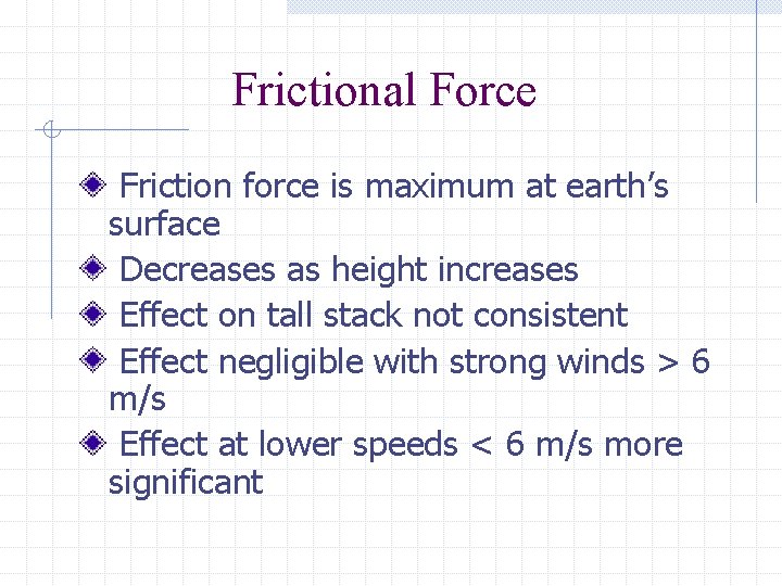 Frictional Force Friction force is maximum at earth’s surface Decreases as height increases Effect