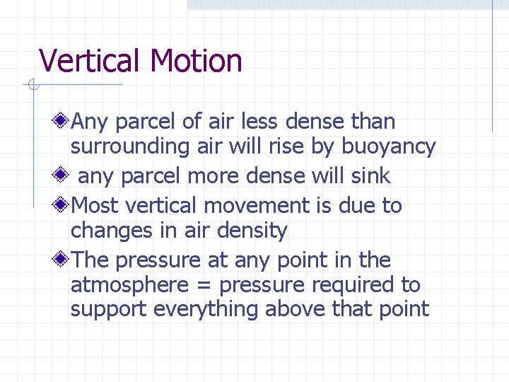 Vertical Motion Any parcel of air less dense than surrounding air will rise by