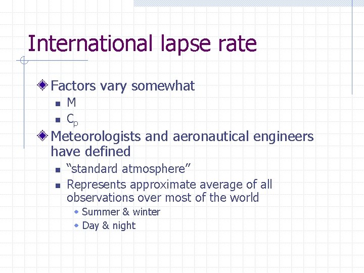 International lapse rate Factors vary somewhat n n M Cp Meteorologists and aeronautical engineers