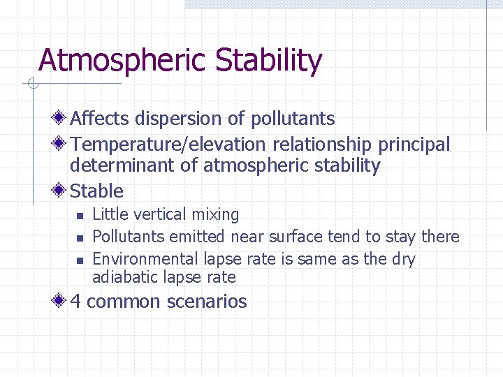 Atmospheric Stability Affects dispersion of pollutants Temperature/elevation relationship principal determinant of atmospheric stability Stable