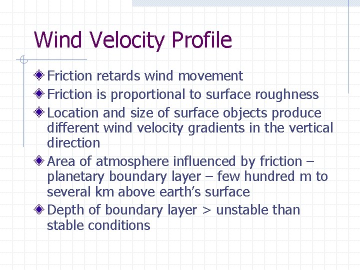 Wind Velocity Profile Friction retards wind movement Friction is proportional to surface roughness Location