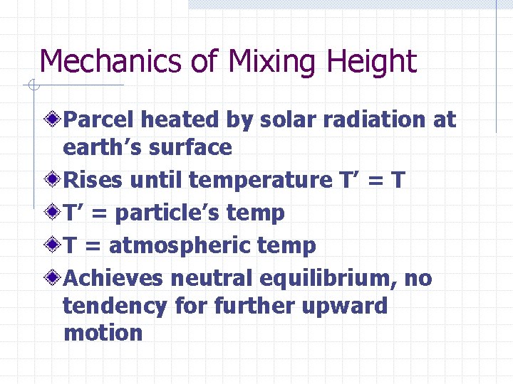 Mechanics of Mixing Height Parcel heated by solar radiation at earth’s surface Rises until