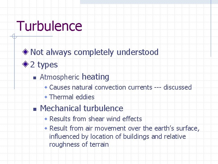 Turbulence Not always completely understood 2 types n Atmospheric heating w Causes natural convection