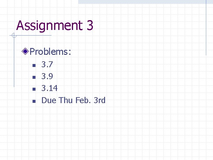 Assignment 3 Problems: n n 3. 7 3. 9 3. 14 Due Thu Feb.