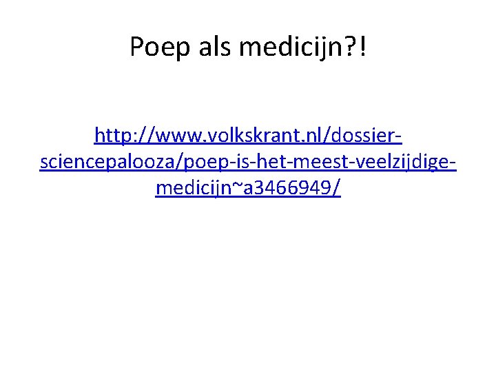 Poep als medicijn? ! http: //www. volkskrant. nl/dossiersciencepalooza/poep-is-het-meest-veelzijdigemedicijn~a 3466949/ 