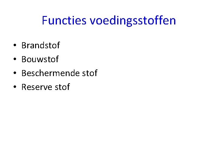 Functies voedingsstoffen • • Brandstof Bouwstof Beschermende stof Reserve stof 