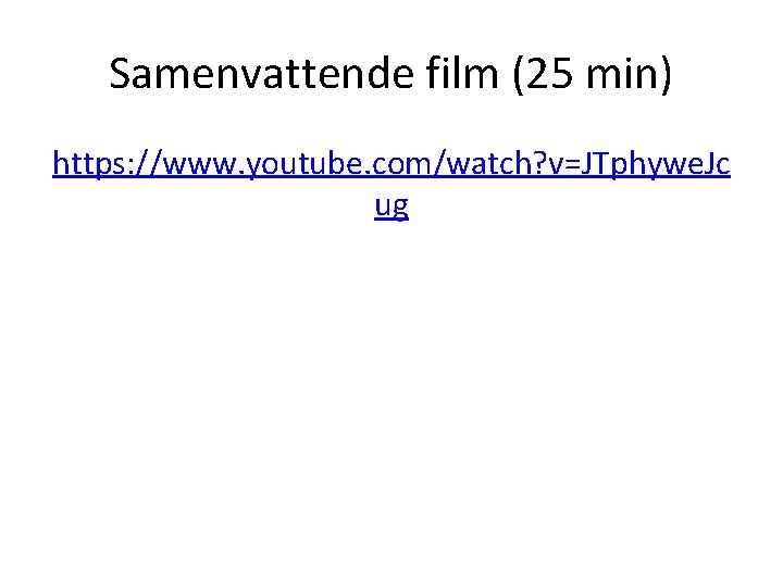 Samenvattende film (25 min) https: //www. youtube. com/watch? v=JTphywe. Jc ug 