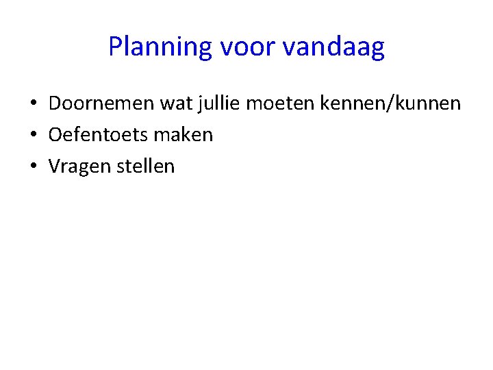 Planning voor vandaag • Doornemen wat jullie moeten kennen/kunnen • Oefentoets maken • Vragen