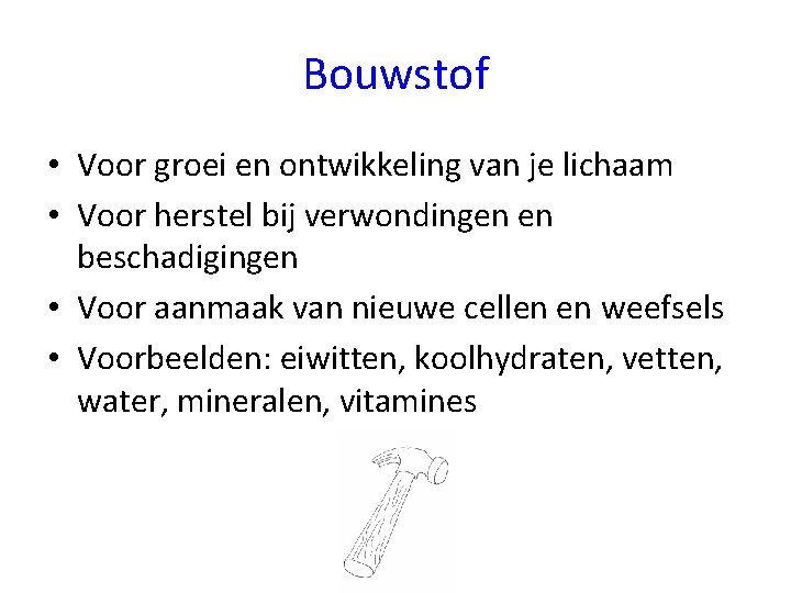 Bouwstof • Voor groei en ontwikkeling van je lichaam • Voor herstel bij verwondingen