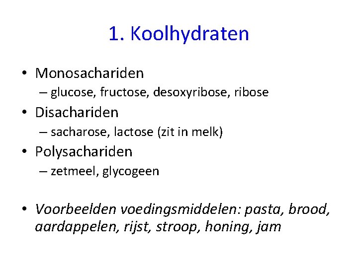 1. Koolhydraten • Monosachariden – glucose, fructose, desoxyribose, ribose • Disachariden – sacharose, lactose