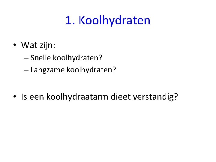 1. Koolhydraten • Wat zijn: – Snelle koolhydraten? – Langzame koolhydraten? • Is een