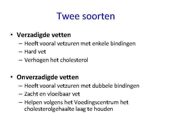 Twee soorten • Verzadigde vetten – Heeft vooral vetzuren met enkele bindingen – Hard