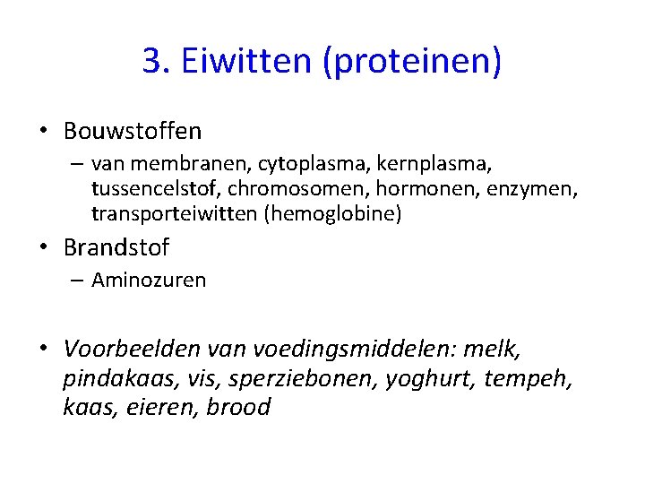 3. Eiwitten (proteinen) • Bouwstoffen – van membranen, cytoplasma, kernplasma, tussencelstof, chromosomen, hormonen, enzymen,