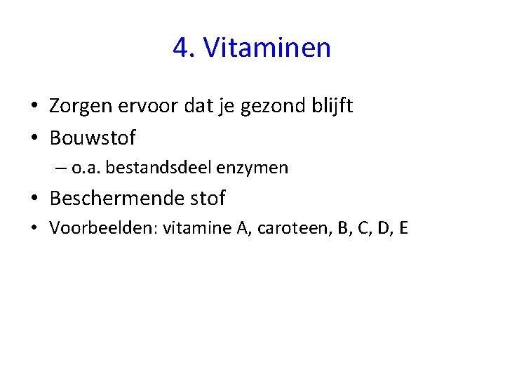 4. Vitaminen • Zorgen ervoor dat je gezond blijft • Bouwstof – o. a.