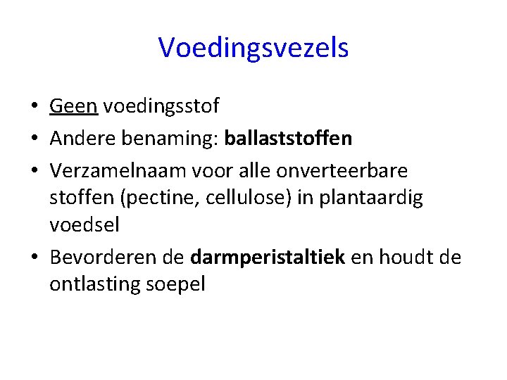 Voedingsvezels • Geen voedingsstof • Andere benaming: ballaststoffen • Verzamelnaam voor alle onverteerbare stoffen